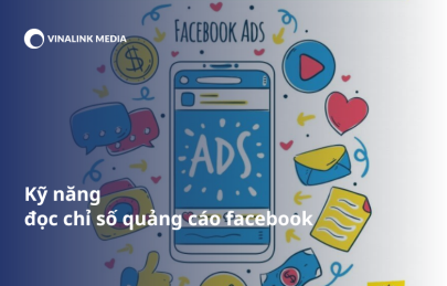 [Cẩm nang] Kỹ năng đọc chỉ số quảng cáo Facebook để tối ưu chiến dịch